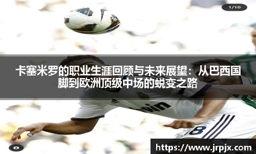 卡塞米罗的职业生涯回顾与未来展望：从巴西国脚到欧洲顶级中场的蜕变之路