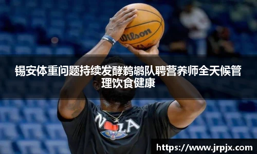 锡安体重问题持续发酵鹈鹕队聘营养师全天候管理饮食健康